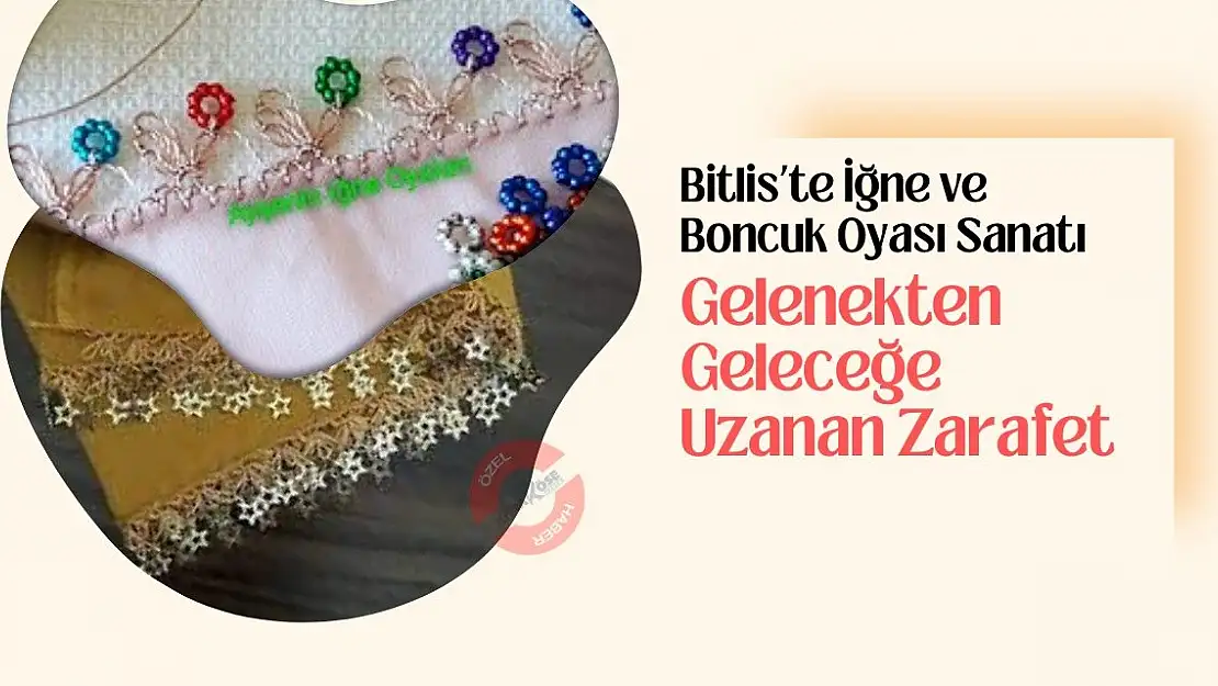 Bitlis'te İğne ve Boncuk Oyası Sanatı: Gelenekten Geleceğe Uzanan Zarafet