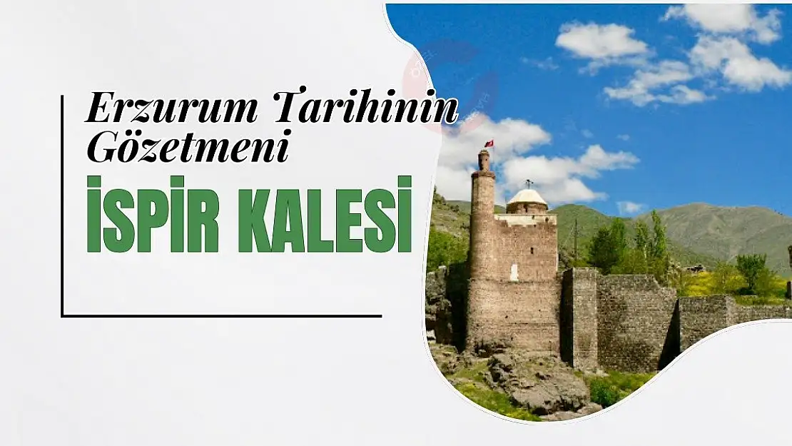Erzurum Tarihinin Gözetmeni: İspir Kalesi