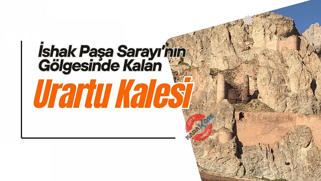 İshak Paşa Sarayı'nın Gölgesinde Kalan Urartu Kalesi