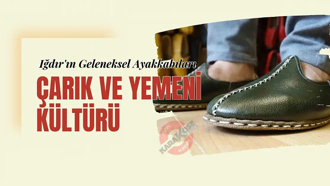 Iğdır'ın Geleneksel Ayakkabıları: Çarık ve Yemeni Kültürü