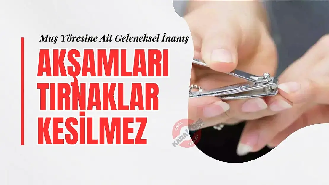 Muş Yöresine Ait Geleneksel İnanış: Akşamları Tırnaklar Kesilmez