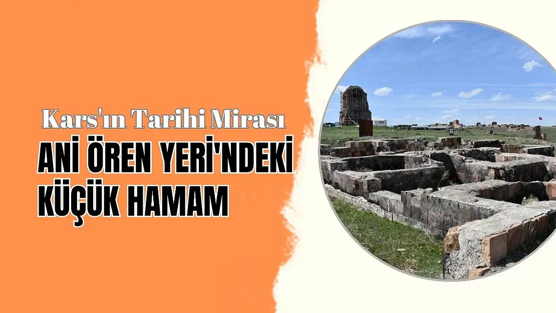 Kars'ın Tarihi Mirası: Ani Ören Yeri'ndeki Küçük Hamam