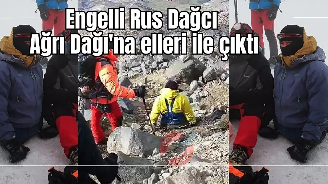 Engelli Rus Dağcı Ağrı Dağı'na elleri ile çıktı