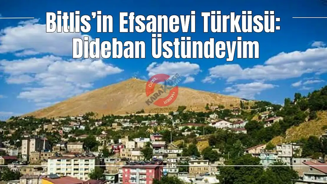 Bitlis'in Efsanevi Türküsü: Dideban Üstündeyim