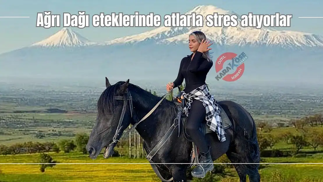 Ağrı Dağı eteklerinde atlarla stres atıyorlar
