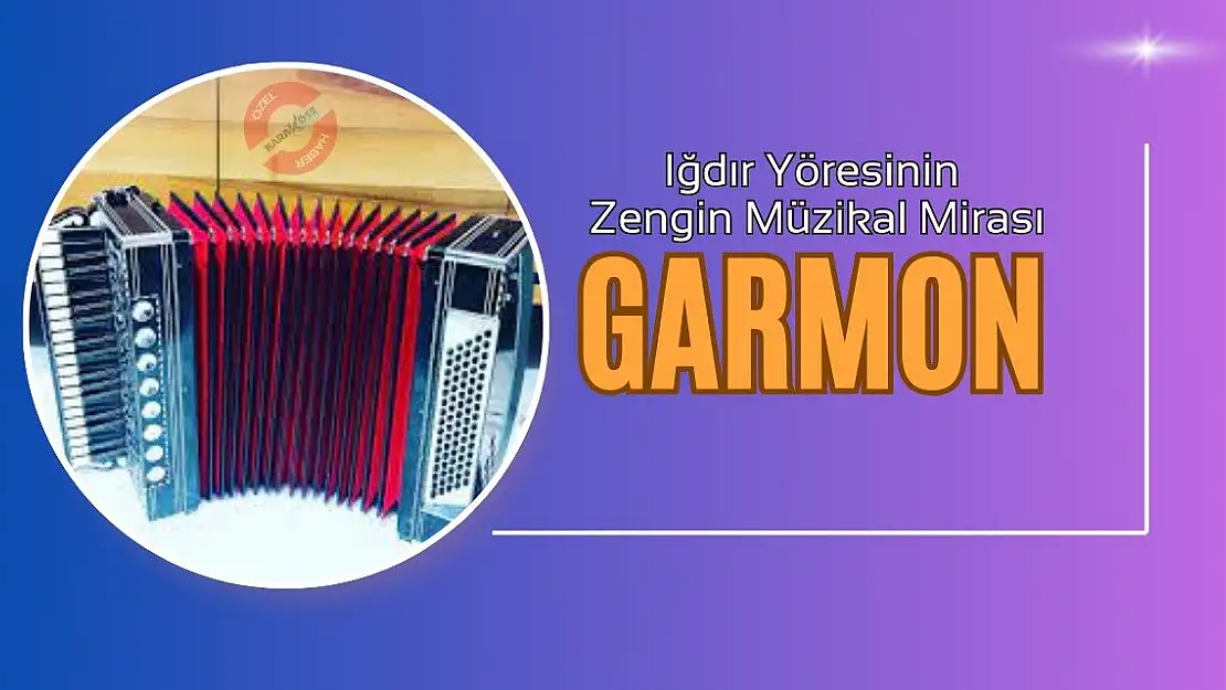 Iğdır Yöresinin Zengin Müzikal Mirası: Garmon