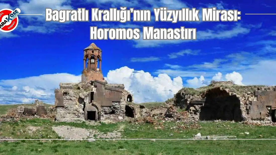 Bagratlı Krallığı'nın Yüzyıllık Mirası: Horomos Manastırı