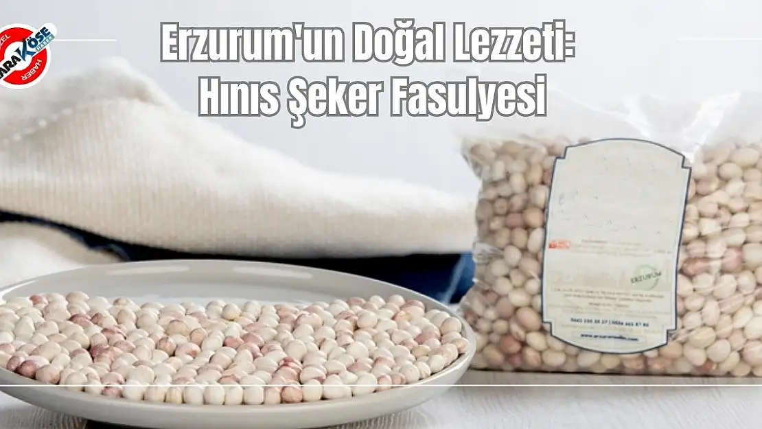 Erzurum'un Doğal Lezzeti: Hınıs Şeker Fasulyesi