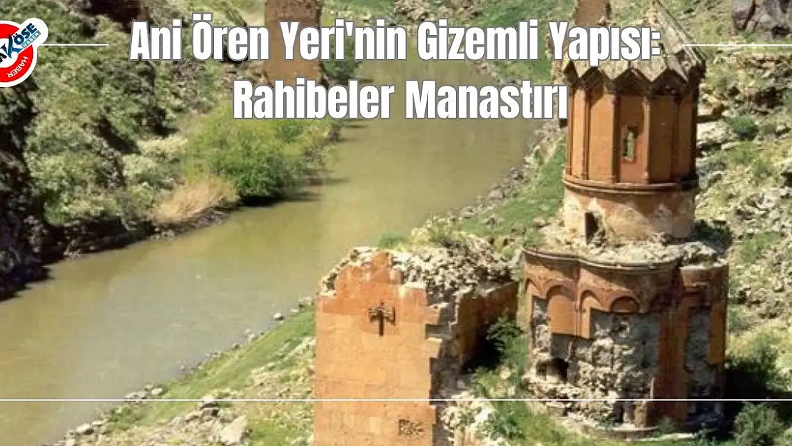 Ani Ören Yeri'nin Gizemli Yapısı: Rahibeler Manastırı