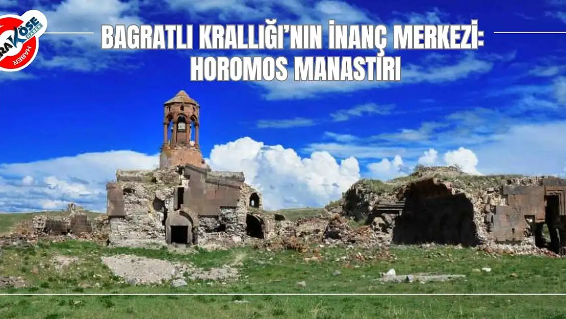 Bagratlı Krallığı'nın İnanç Merkezi: Horomos Manastırı