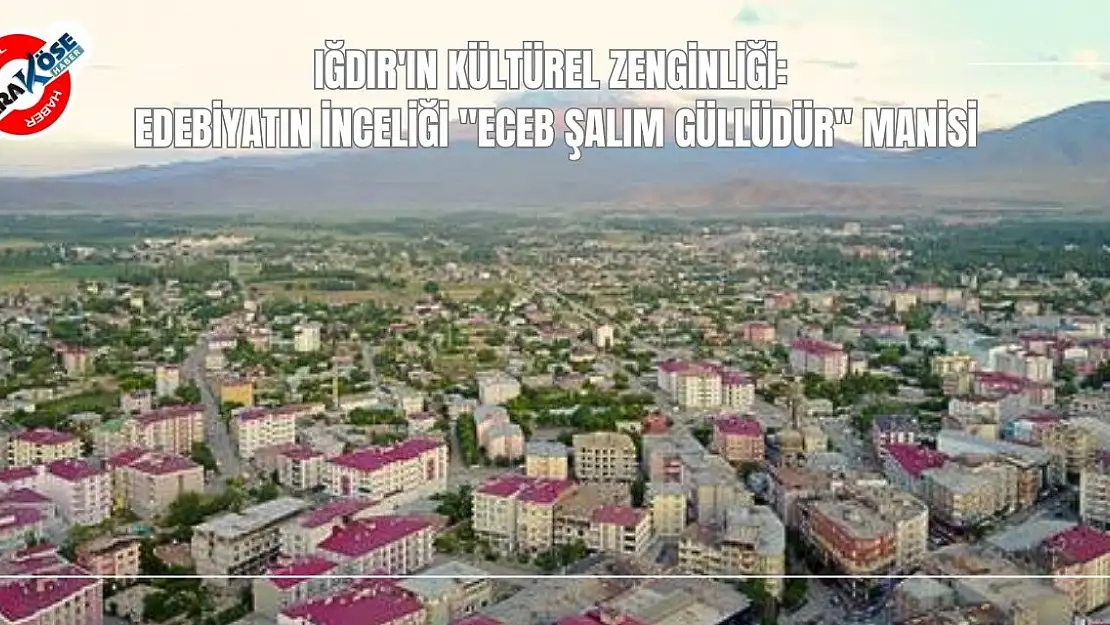 Iğdır'ın Kültürel Zenginliği: Edebiyatın İnceliği 'Eceb Şalım Güllüdür' Manisi