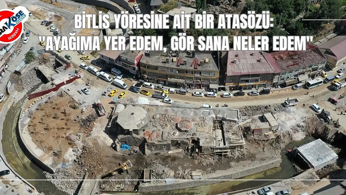 Bitlis Yöresine Ait Bir Atasözü: 'Ayağıma Yer Edem, Gör Sana Neler Edem'