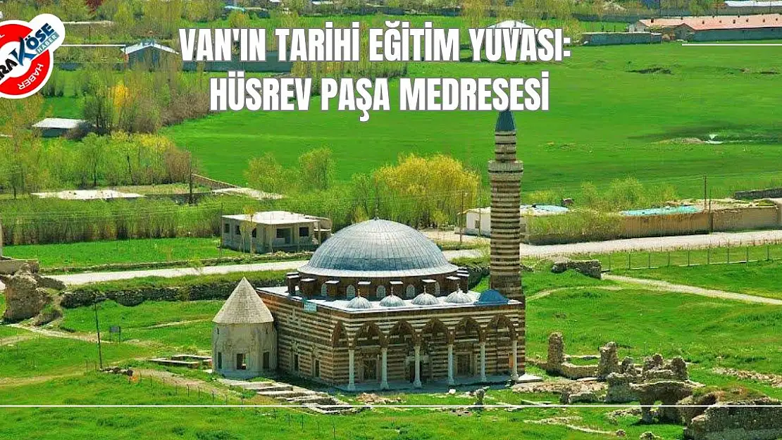 Van'ın Tarihi Eğitim Yuvası: Hüsrev Paşa Medresesi