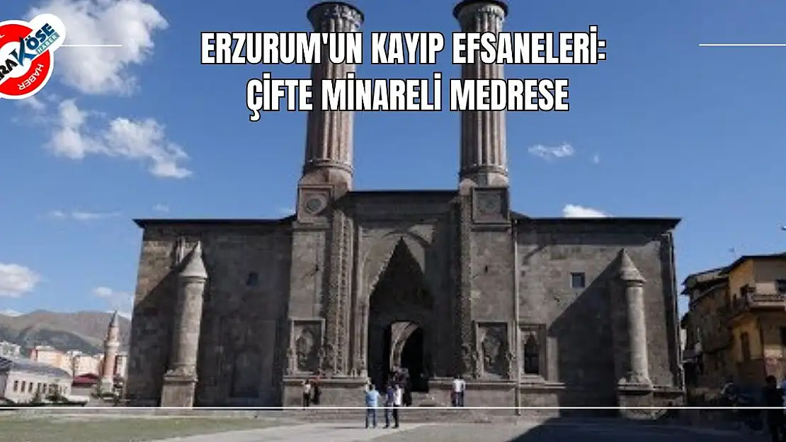 Erzurum'un Kayıp Efsaneleri: Çifte Minareli Medrese