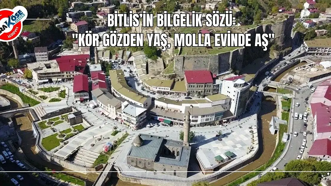 Bitlis'in Bilgelik Sözü: 'Kör Gözden Yaş, Molla Evinde Aş'