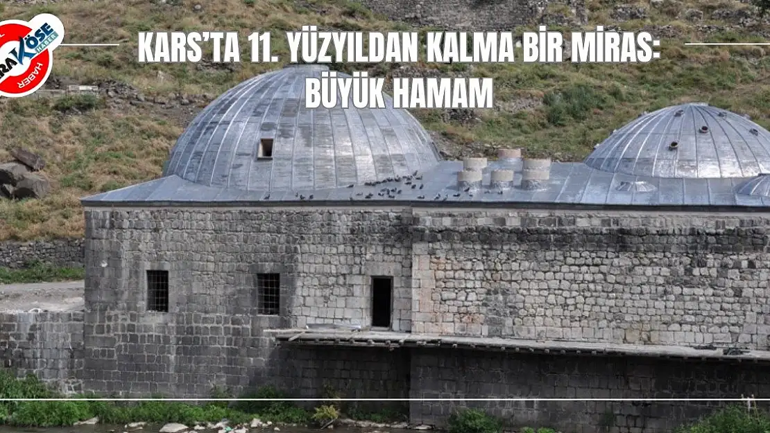 Kars'ta 11. Yüzyıldan Kalma Bir Miras: Büyük Hamam