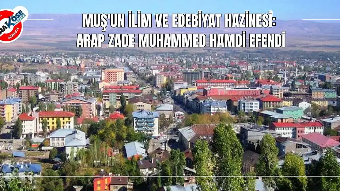 Muş'un İlim ve Edebiyat Hazinesi: Arap Zade Muhammed Hamdi Efendi