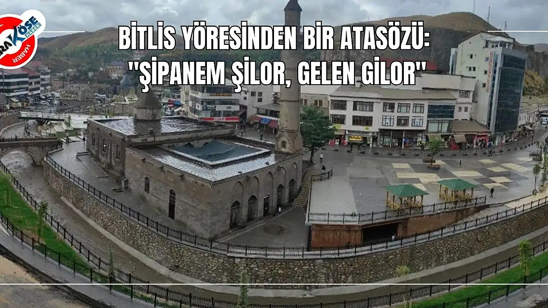 Bitlis Yöresinden Bir Atasözü: 'Şipanem Şilor, Gelen Gilor'