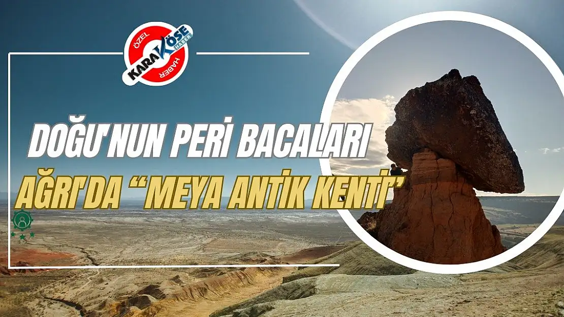 Doğu'nun Peri Bacaları Ağrı'da 'Meya Antik Kenti