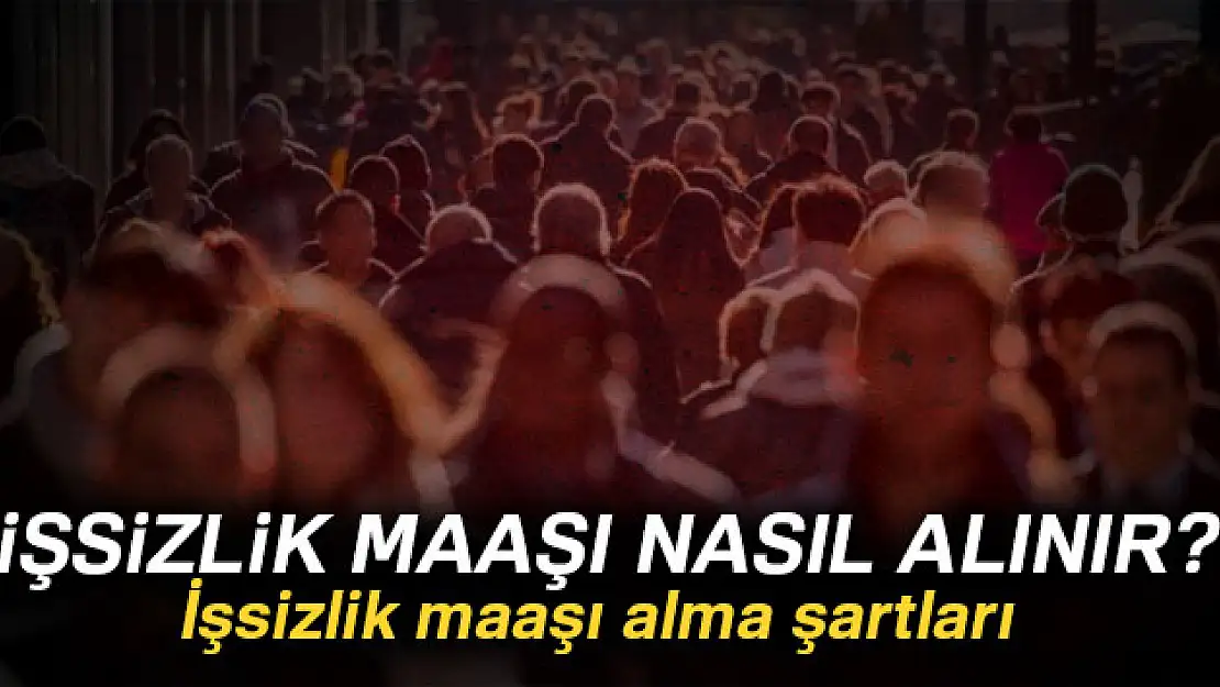 İşsizlik maaşı nedir? Nasıl alınır? İşsizlik maaşı almanın şartları nelerdir? 2018