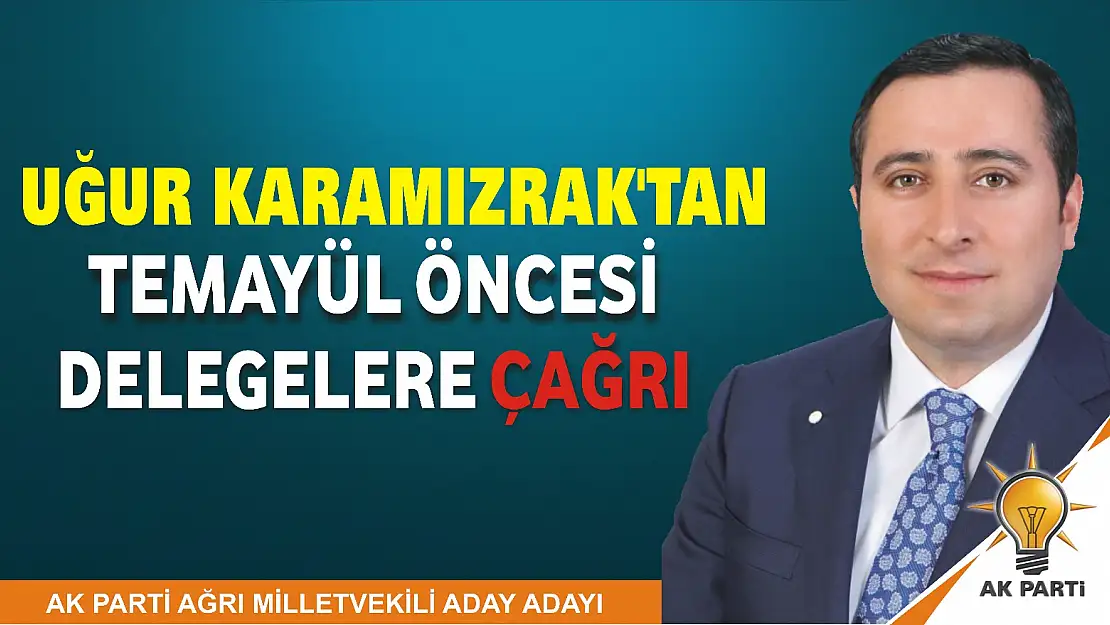 Uğur Karamızrak'tan temayül öncesi delegelere çağrı