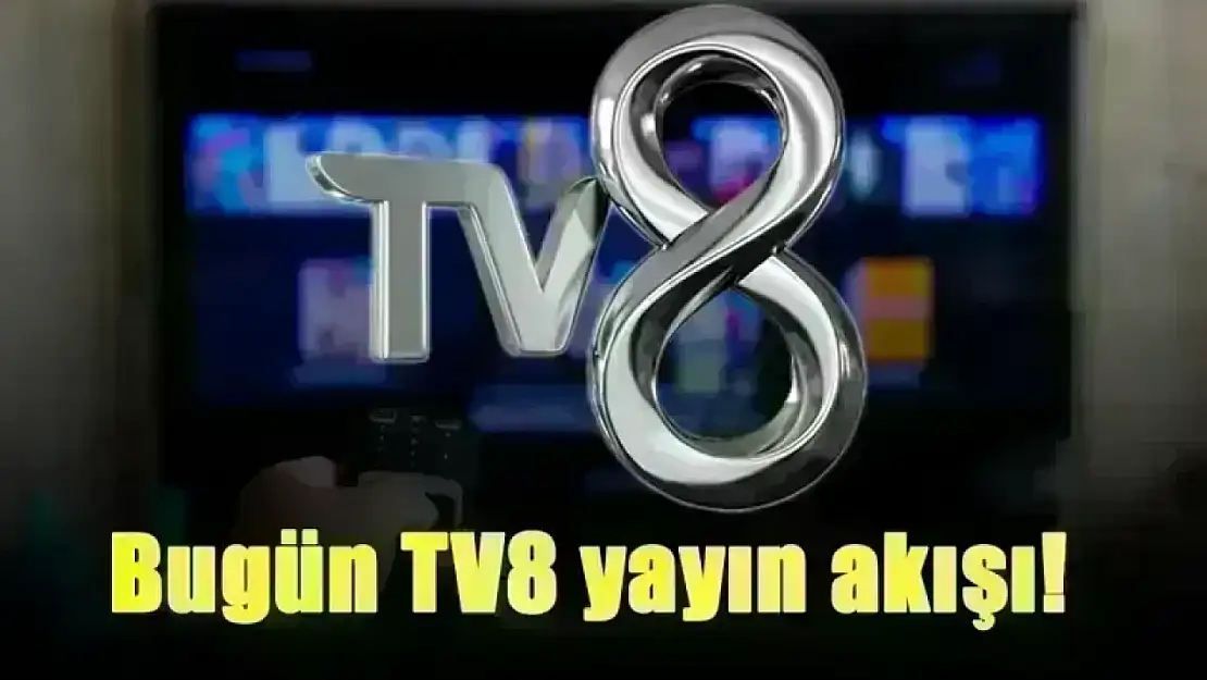 25 Temmuz 2025 Cuma TV8 Yayın Akışı! Bugün TV8'de Hangi Programlar Var?