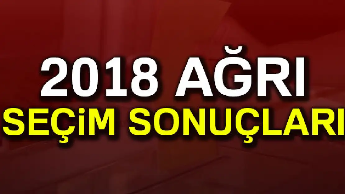 Ağrı seçim sonuçları burada