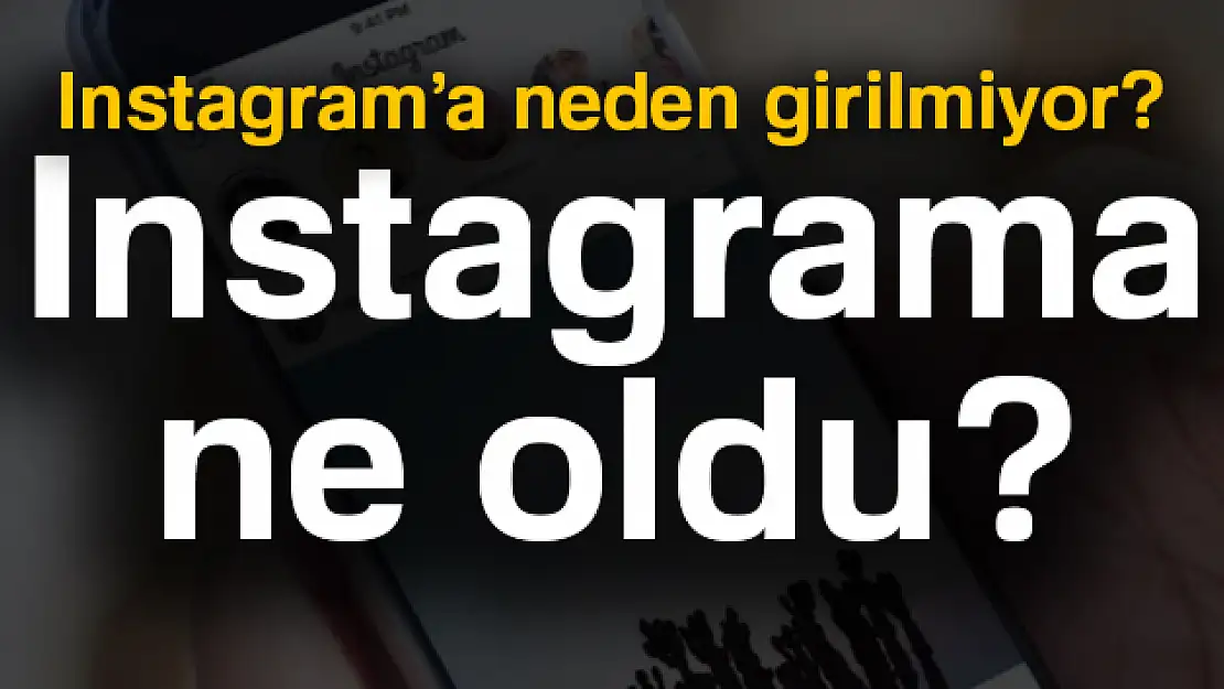 İnstagrama'a neden girilemiyor?