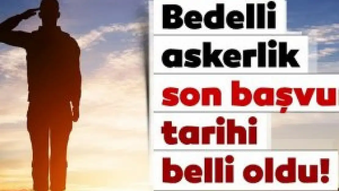 e-Devlet Bedelli Askerlik Başvurusu - Son Başvuru Tarihi Bedelli askerlik yerleri