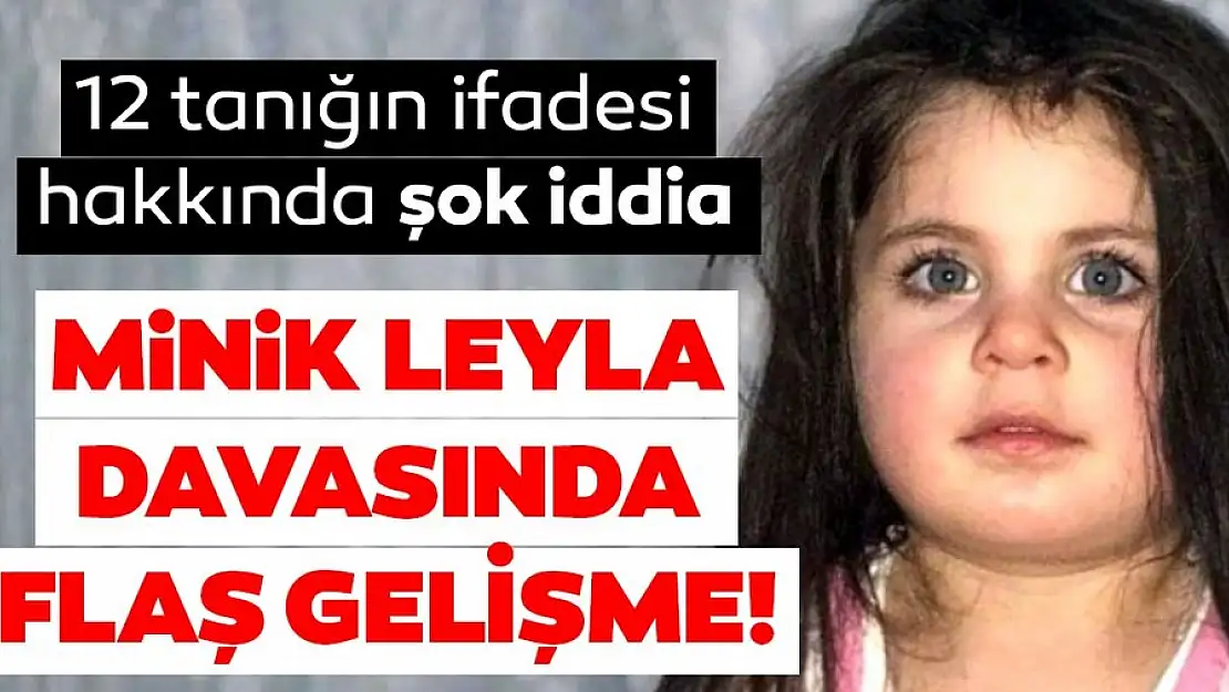 Leyla davası kördüğüm! İfadeler değişti amca tutuklandı