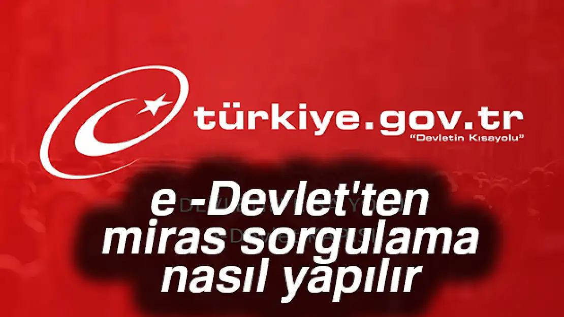 E-Devlet miras sorgulama uygulaması açılıyor