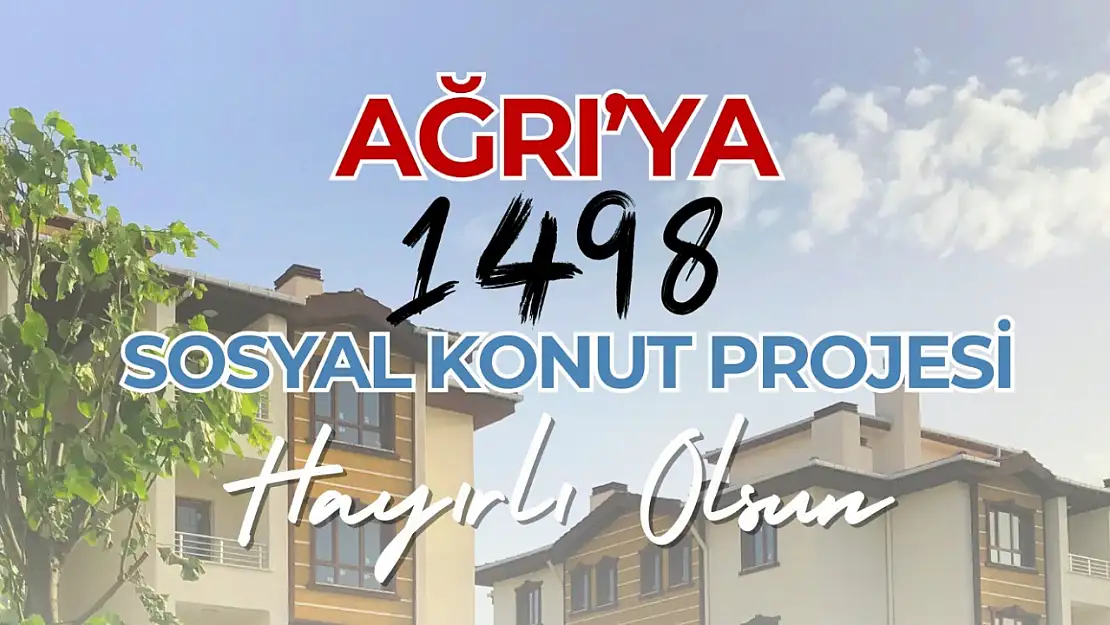 Ağrı'ya 1498 sosyal konut müjdesi!