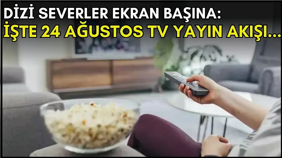 Dizi Tutkunları İçin Fırsat! 24 Ağustos TV Yayın Akışında Kaçırılmayacak Yapımlar!