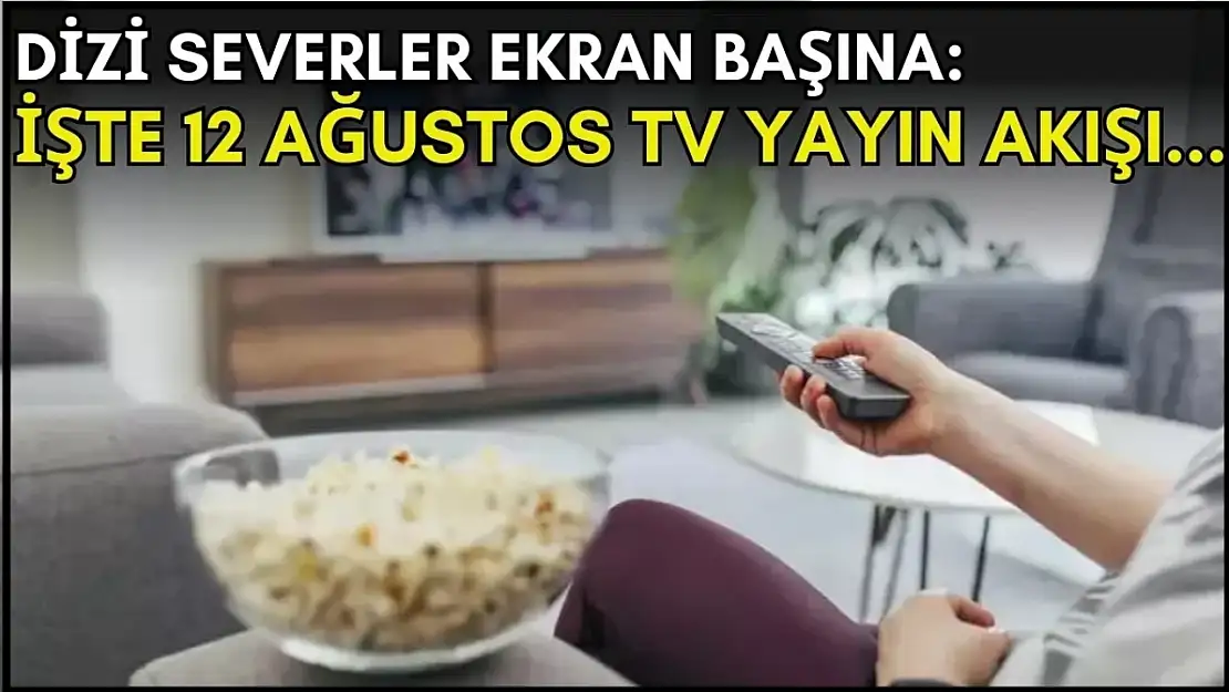 Dizi Tutkunları İçin Son Fırsatlar! Akşam İzleyeceklerinizi Belirlemek İçin 12 Ağustos TV Yayın Akışını Kontrol Edin!