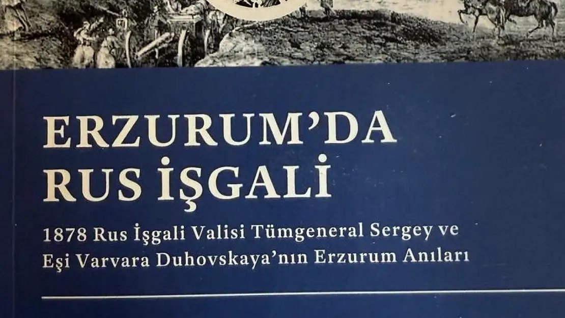 Erzurum'un Rus İşgali: Tarihin Kayıp Anıları Kitapla Gün Yüzüne Çıkıyor