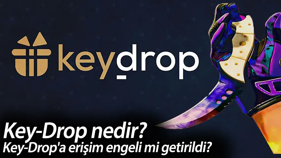 Key-Drop'a erişim engeli mi getirildi neden? Key-Drop nedir?
