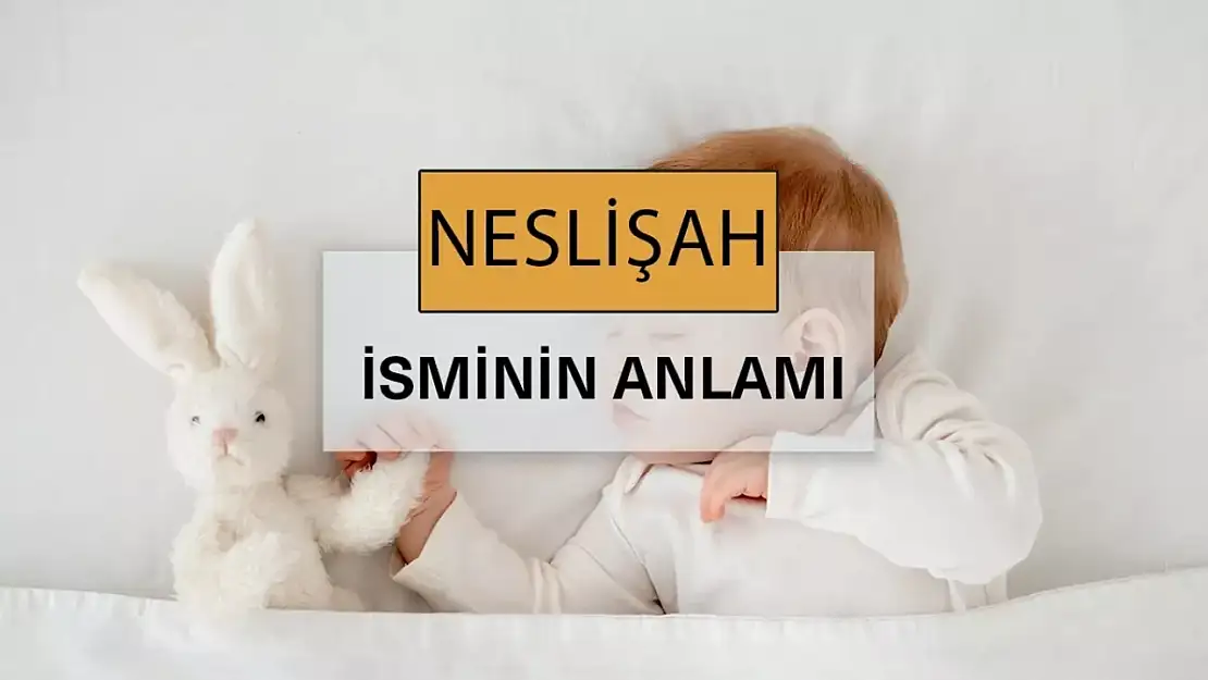Neslişah İsminin Anlamı ve Kökeni: Derin Bir İnceleme