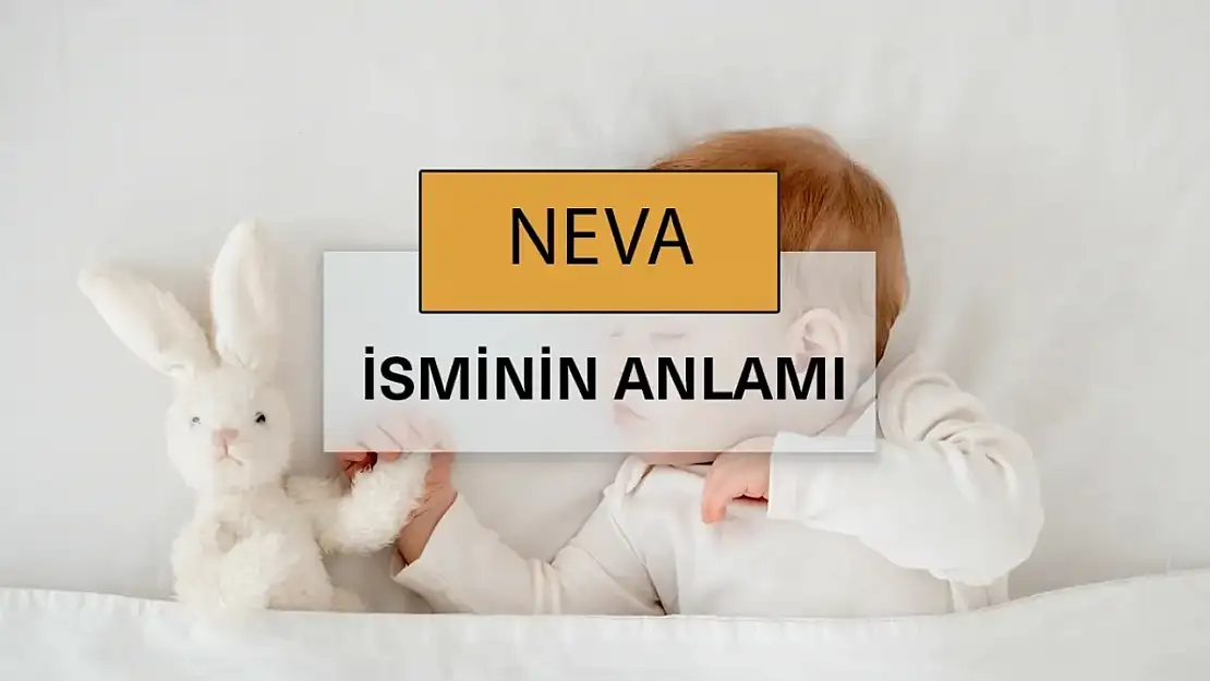 Neva isminin anlamı nedir? Neva kelimesinin kökeni ve anlamı hakkında bilgi edinin!