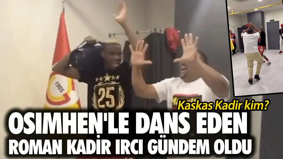 Osimhen'le dans eden Roman Kadir Ircı gündem oldu Kaskas Kadir kim?