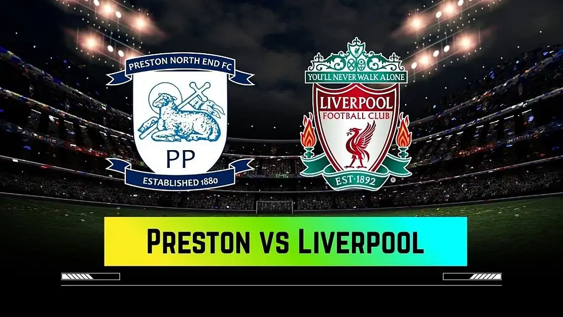 Preston - Liverpool maçı canlı yayın nerde, ne zaman, saat kaçta?