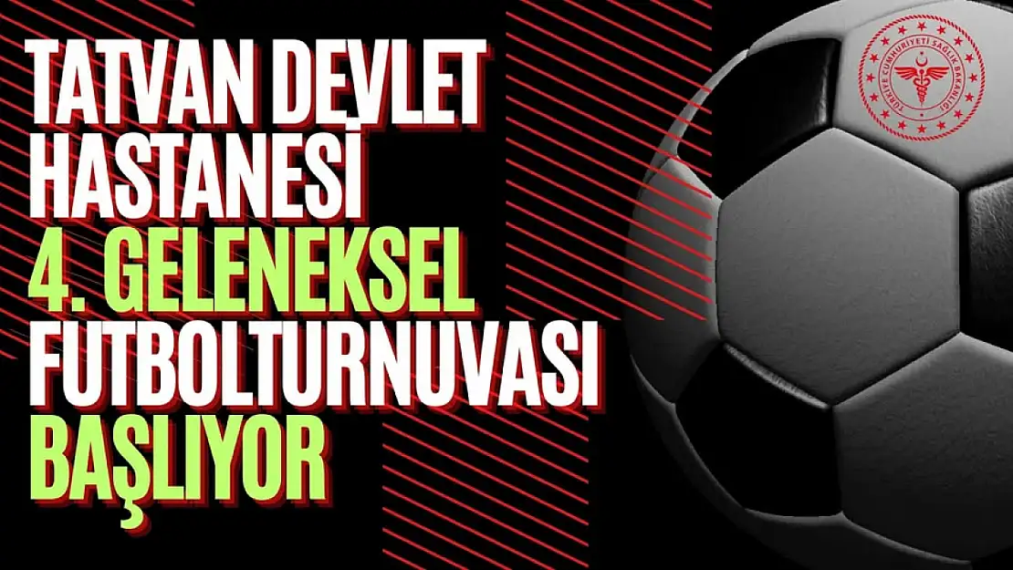 Tatvan Devlet Hastanesi 4. Geleneksel Futbol Turnuvası Başlıyor