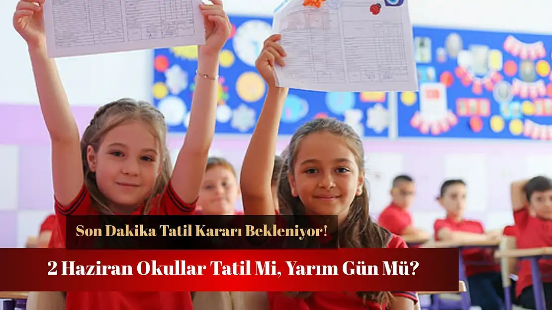 Yarın okullar tatil mi, yarım gün mü? (2 Haziran 2025 Pazartesi)