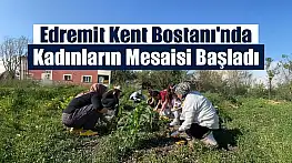 Kadınların Gücüyle Edremit Kent Bostanı'nda Tarımsal Üretim Hamlesi Başladı