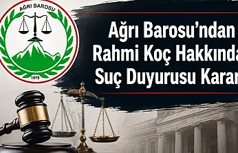 Ağrı Barosu Rahmi Koç hakkında suç duyurusunda bulunma kararı aldı