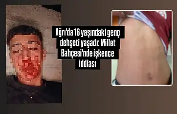 Ağrı'da 16 yaşındaki genç dehşeti yaşadı: Millet Bahçesi'nde işkence iddiası