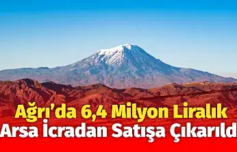 Ağrı'da 6,4 Milyon Liralık Arsa İcradan Satışa Çıkarıldı