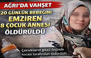 Ağrı'da 8 çocuk annesi kadın, 20 günlük bebeğini emzirirken öldürüldü