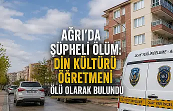 Ağrı'da Din Kültürü öğretmeni evinde ölü bulundu