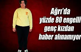 Ağrı'da yüzde 80 engelli genç kızdan haber alınamıyor