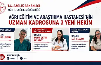 Ağrı Eğitim ve Araştırma Hastanesi'nin uzman kadrosuna 3 yeni hekim katıldı
